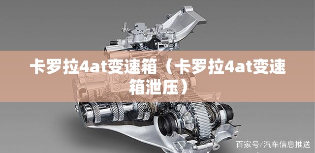 卡罗拉4at变速箱(卡罗拉4at变速箱泄压) 卡罗拉4at变速箱(卡罗拉4at变速箱泄压)
