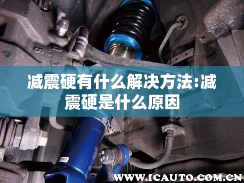 减震硬有什么解决方法:减震硬是什么原因