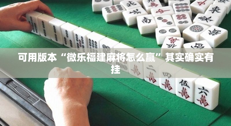 可用版本“微乐福建麻将怎么赢	”其实确实有挂