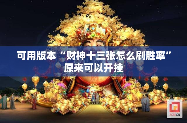 可用版本“财神十三张怎么刷胜率”原来可以开挂