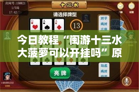 今日教程“闽游十三水大菠萝可以开挂吗”原来可以开挂