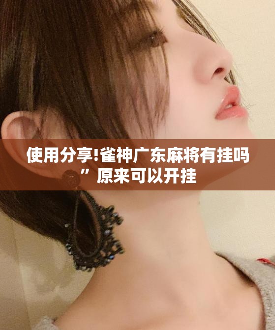使用分享!雀神广东麻将有挂吗”原来可以开挂