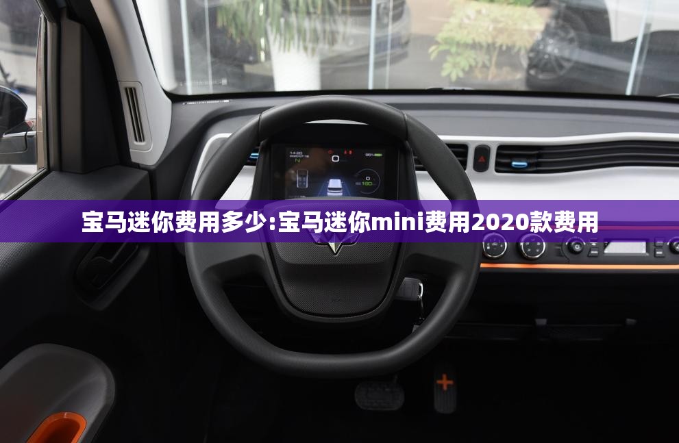 宝马迷你费用多少:宝马迷你mini费用2020款费用 宝马迷你费用多少:宝马迷你mini费用2020款费用