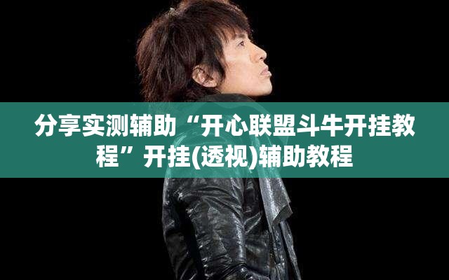 分享实测辅助“开心联盟斗牛开挂教程”开挂(透视)辅助教程