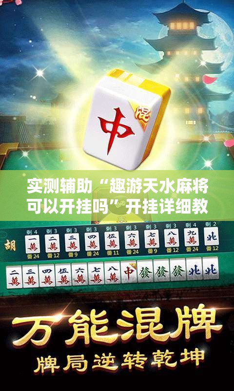 实测辅助“趣游天水麻将可以开挂吗	”开挂详细教程