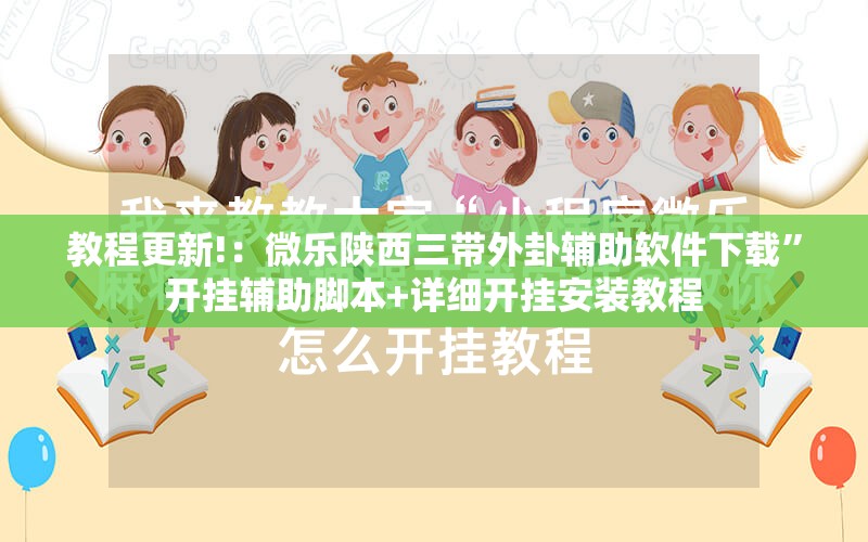 教程更新!：微乐陕西三带外卦辅助软件下载”开挂辅助脚本+详细开挂安装教程