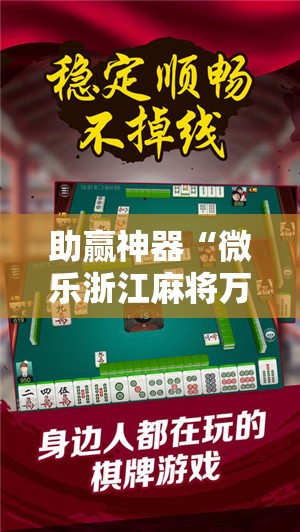助赢神器“微乐浙江麻将万能开挂神器	”科技辅助神器手机版