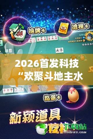 2026首发科技“欢聚斗地主水鱼万能开挂神器”开挂(透视)最新辅助详细