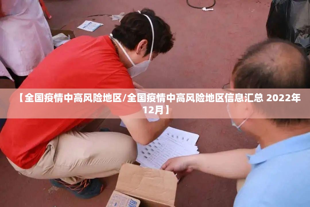【全国疫情中高风险地区/全国疫情中高风险地区信息汇总 2022年12月】 【全国疫情中高风险地区/全国疫情中高风险地区信息汇总 2022年12月】