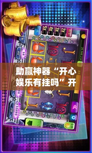 助赢神器“开心娱乐有挂吗”开挂(透视)最新辅助详细