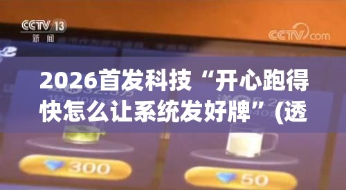2026首发科技“开心跑得快怎么让系统发好牌”(透视)其实确实有挂