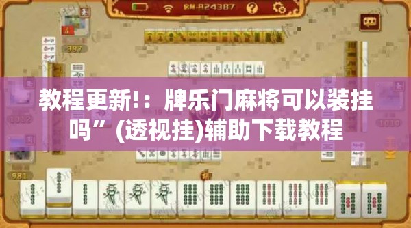 教程更新!：牌乐门麻将可以装挂吗”(透视挂)辅助下载教程
