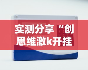 实测分享“创思维激k开挂辅助器通用版”其实确实有挂
