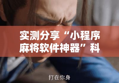 实测分享“小程序麻将软件神器”科技辅助神器手机版