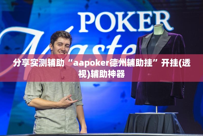 分享实测辅助“aapoker德州辅助挂”开挂(透视)辅助神器