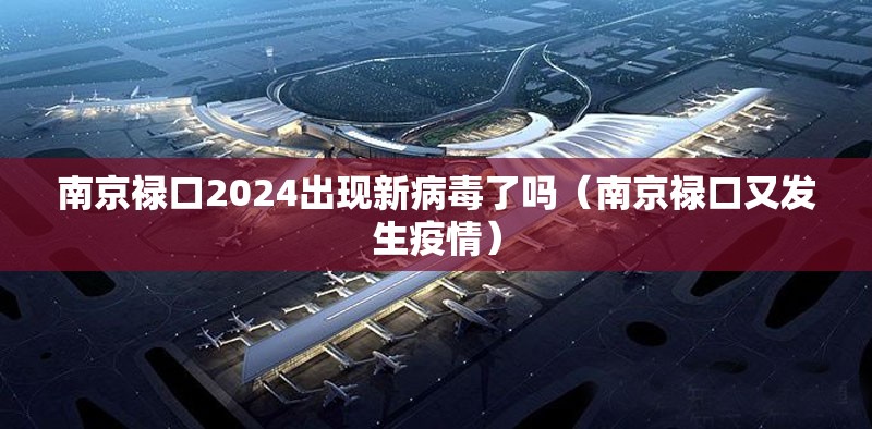 南京禄口2024出现新病毒了吗（南京禄口又发生疫情）
