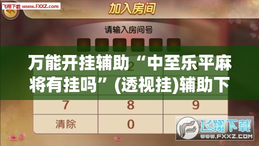 万能开挂辅助“中至乐平麻将有挂吗”(透视挂)辅助下载教程