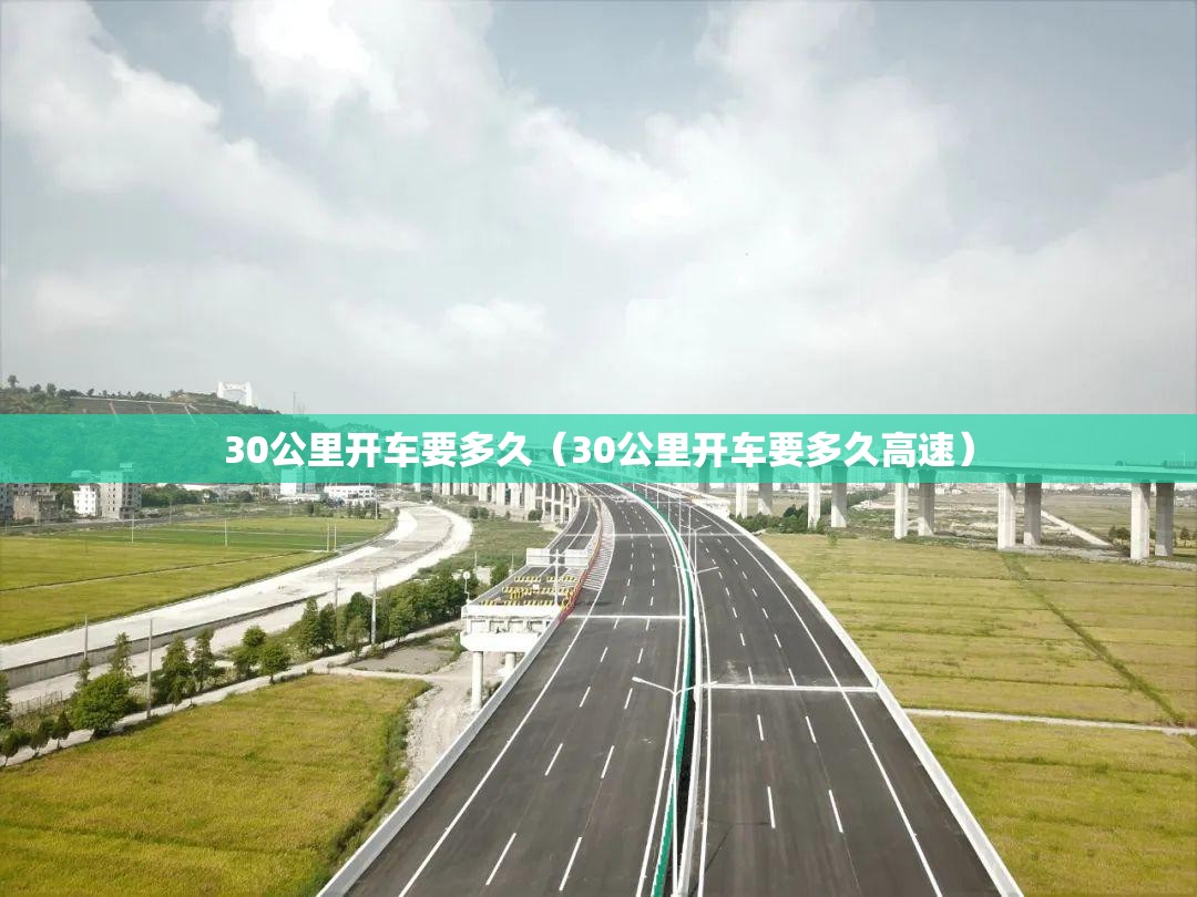 30公里开车要多久(30公里开车要多久高速) 30公里开车要多久(30公里开车要多久高速)