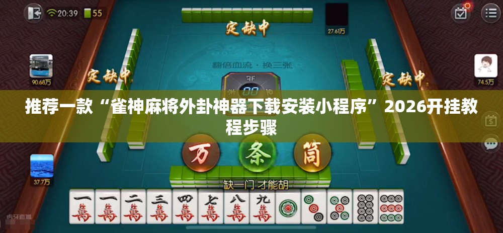 推荐一款“雀神麻将外卦神器下载安装小程序”2026开挂教程步骤