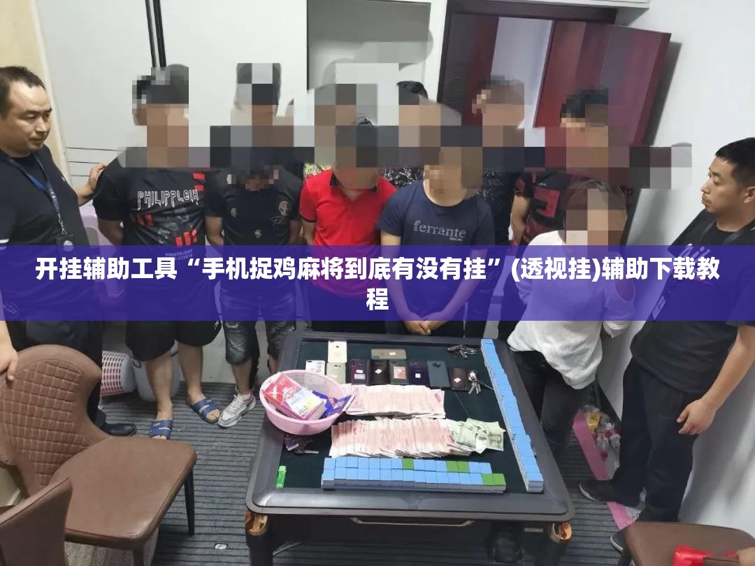 开挂辅助工具“手机捉鸡麻将到底有没有挂”(透视挂)辅助下载教程