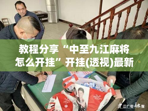 教程分享“中至九江麻将怎么开挂	”开挂(透视)最新辅助详细