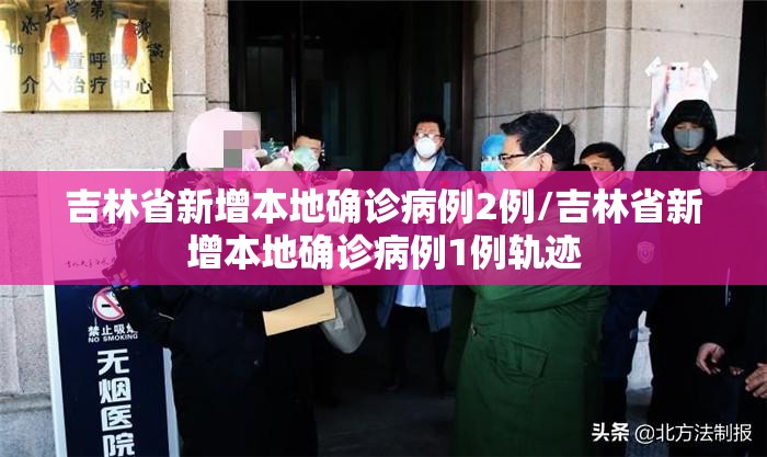 吉林省新增本地确诊病例2例/吉林省新增本地确诊病例1例轨迹 吉林省新增本地确诊病例2例/吉林省新增本地确诊病例1例轨迹