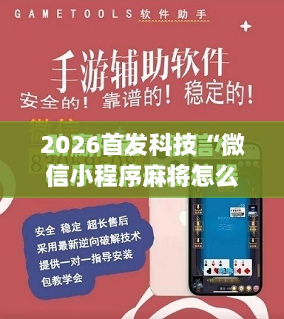 2026首发科技“微信小程序麻将怎么提高胜率”(免费)开挂辅助教学(最新辅助开挂教程)