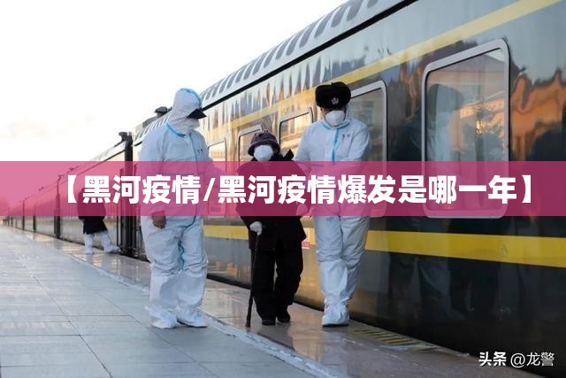 【黑河疫情/黑河疫情爆发是哪一年】