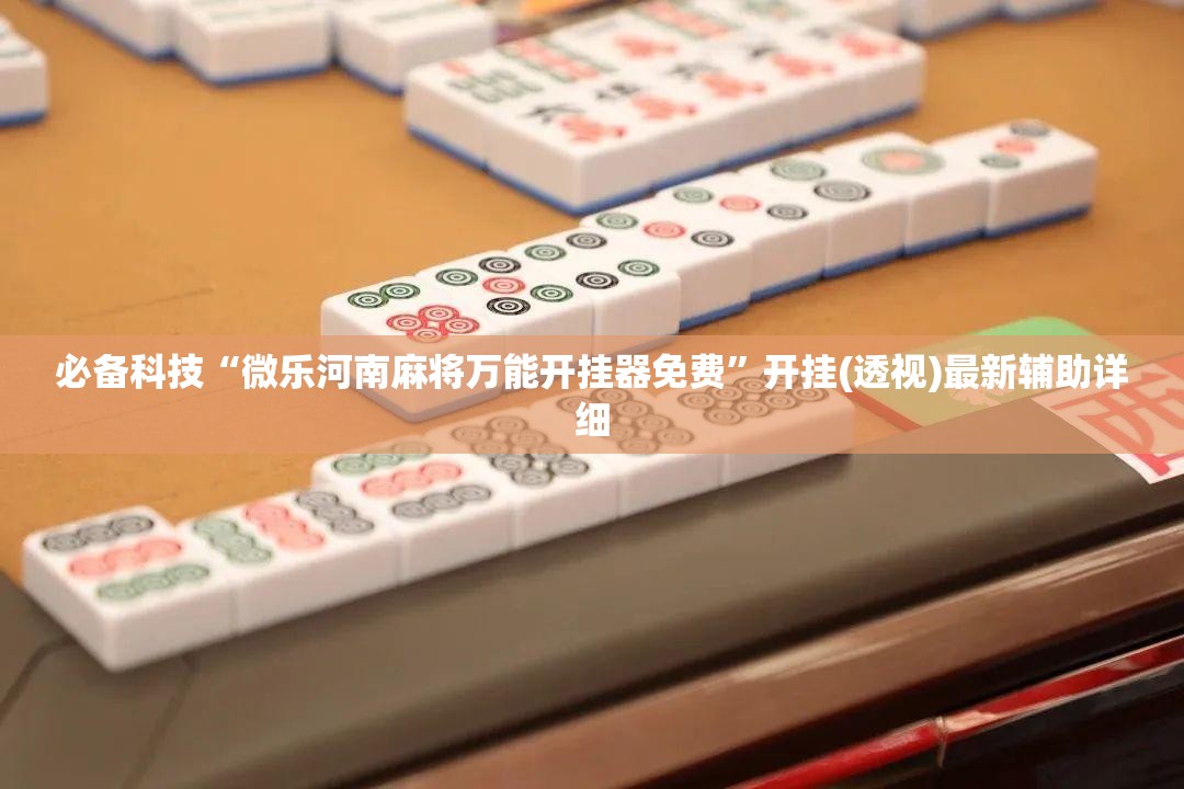 必备科技“微乐河南麻将万能开挂器免费”开挂(透视)最新辅助详细