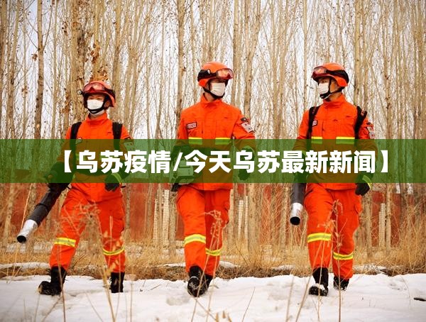 【乌苏疫情/今天乌苏最新新闻】 【乌苏疫情/今天乌苏最新新闻】