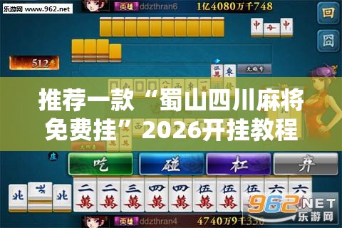 推荐一款“蜀山四川麻将免费挂”2026开挂教程步骤