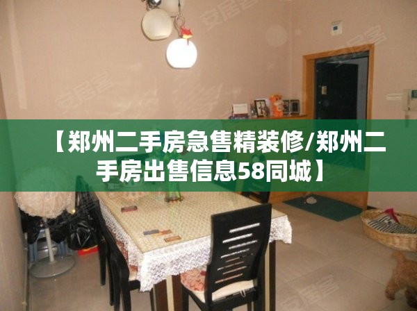 【郑州二手房急售精装修/郑州二手房出售信息58同城】