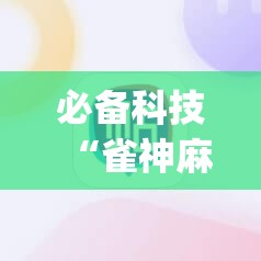 必备科技“雀神麻将小程序有挂吗-另有马脚”(辅助神器)开挂详细教程