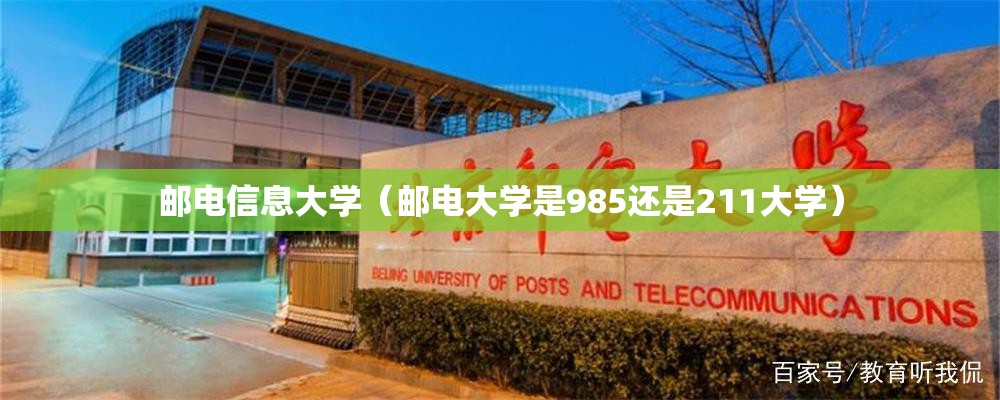 邮电信息大学(邮电大学是985还是211大学) 邮电信息大学(邮电大学是985还是211大学)