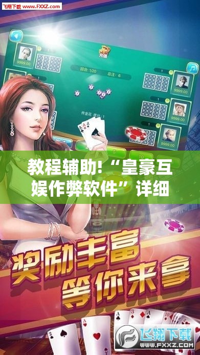 教程辅助!“皇豪互娱作弊软件”详细外挂透视辅助软件教程