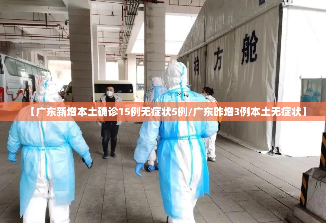 【广东新增本土确诊15例无症状5例/广东昨增3例本土无症状】 【广东新增本土确诊15例无症状5例/广东昨增3例本土无症状】