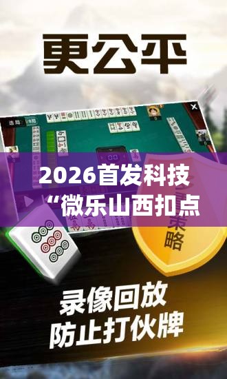 2026首发科技“微乐山西扣点麻将开挂神器(透视)”开挂辅助脚本+详细开挂安装教程