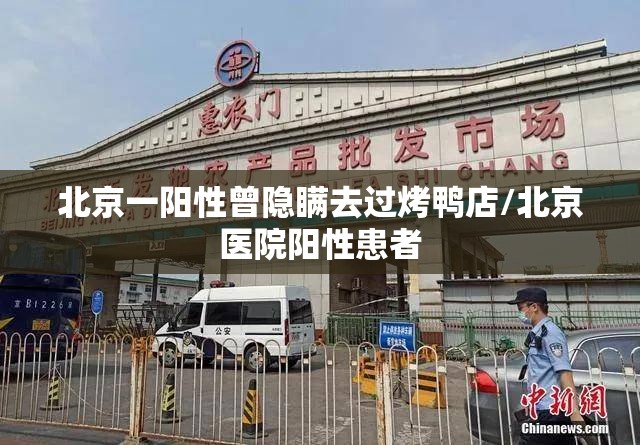 北京一阳性曾隐瞒去过烤鸭店/北京医院阳性患者 北京一阳性曾隐瞒去过烤鸭店/北京医院阳性患者