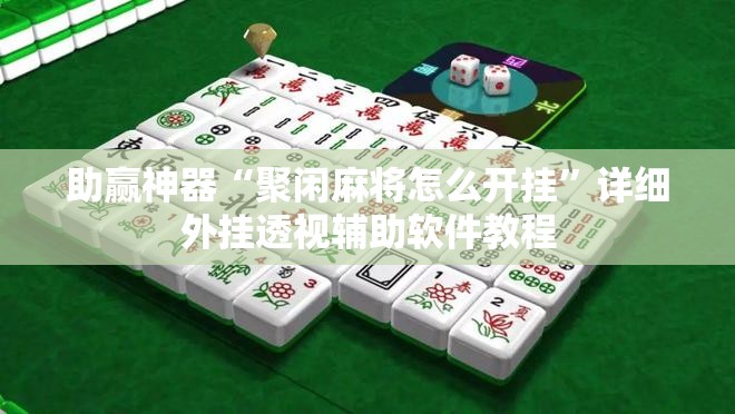 助赢神器“聚闲麻将怎么开挂”详细外挂透视辅助软件教程