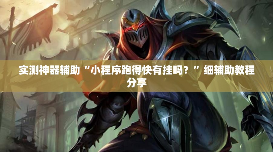 实测神器辅助“小程序跑得快有挂吗？”细辅助教程分享