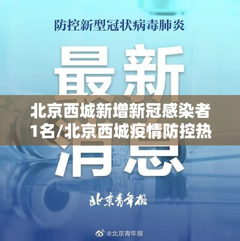 北京西城新增新冠感染者1名/北京西城疫情防控热线电话 北京西城新增新冠感染者1名/北京西城疫情防控热线电话