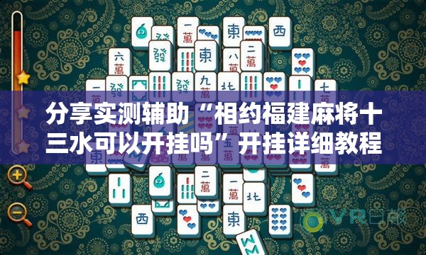 分享实测辅助“相约福建麻将十三水可以开挂吗	”开挂详细教程