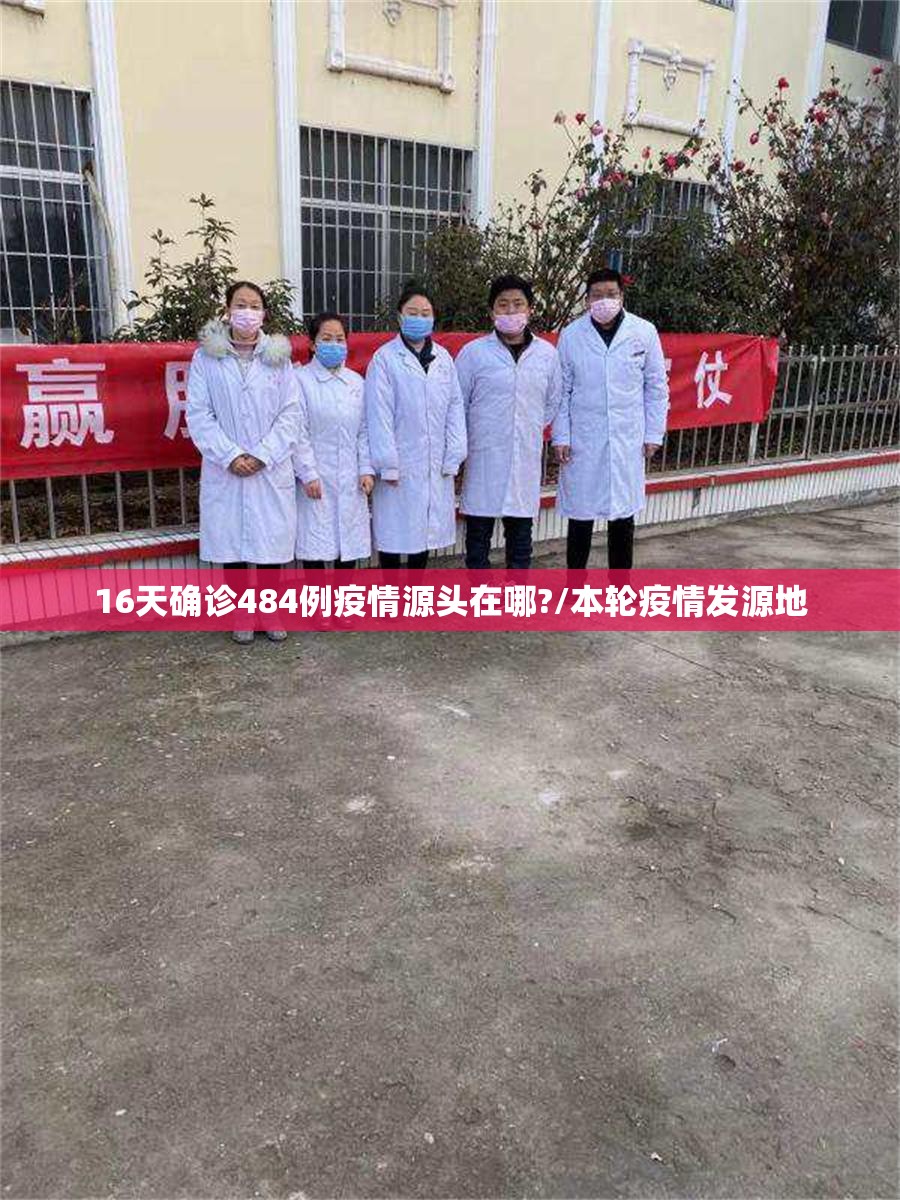 16天确诊484例疫情源头在哪?/本轮疫情发源地 16天确诊484例疫情源头在哪?/本轮疫情发源地