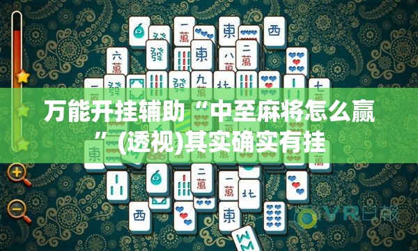 万能开挂辅助“中至麻将怎么赢”(透视)其实确实有挂