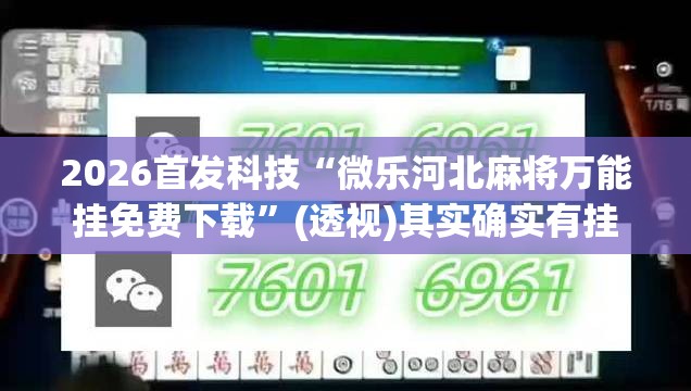 2026首发科技“微乐河北麻将万能挂免费下载	”(透视)其实确实有挂