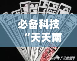 必备科技“天天南通长牌怎么开挂”(免费)开挂辅助教学(最新辅助开挂教程)