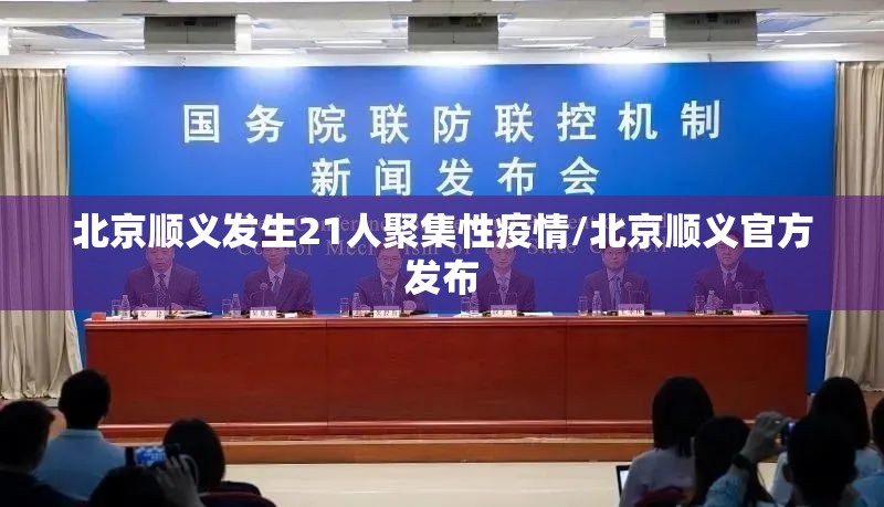 北京顺义发生21人聚集性疫情/北京顺义官方发布 北京顺义发生21人聚集性疫情/北京顺义官方发布