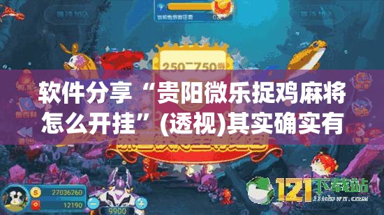 软件分享“贵阳微乐捉鸡麻将怎么开挂”(透视)其实确实有挂