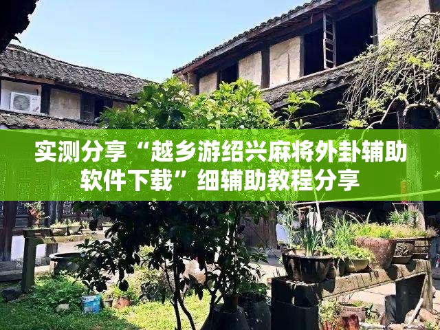 实测分享“越乡游绍兴麻将外卦辅助软件下载”细辅助教程分享