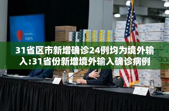 31省区市新增确诊24例均为境外输入:31省份新增境外输入确诊病例 31省区市新增确诊24例均为境外输入:31省份新增境外输入确诊病例